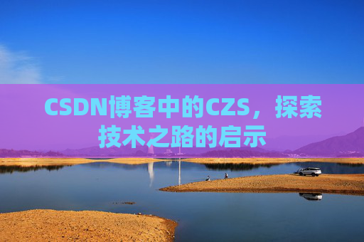 CSDN博客中的CZS，探索技术之路的启示